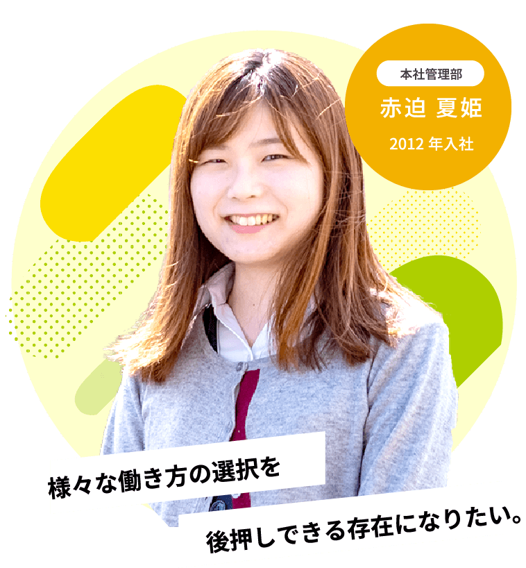 後押しできる存在になりたい。様々な働き方の選択を2012年入社本社管理部赤迫 夏姫