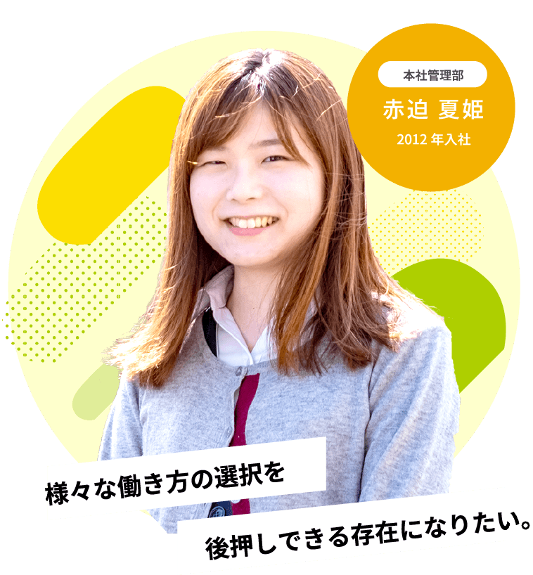 後押しできる存在になりたい。様々な働き方の選択を2012年入社本社管理部赤迫 夏姫